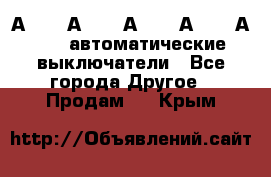 А3792, А3792, А3793, А3794, А3796  автоматические выключатели - Все города Другое » Продам   . Крым